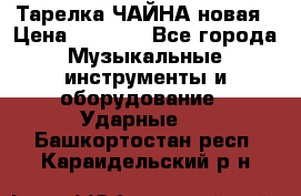 Тарелка ЧАЙНА новая › Цена ­ 4 000 - Все города Музыкальные инструменты и оборудование » Ударные   . Башкортостан респ.,Караидельский р-н